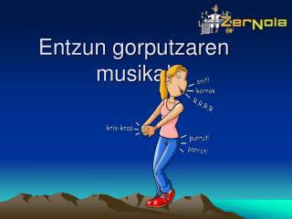 Entzun gorputzaren musika !