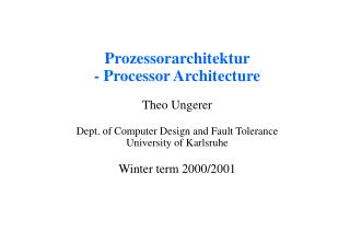Prozessorarchitektur - Processor Architecture Theo Ungerer Dept. of Computer Design and Fault Tolerance University of
