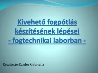 K ivehető fogpótlás készítésének lépései - fogtechnikai laborban -