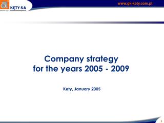 Company s trategy for the years 2005 - 2009 Kęty, January 200 5