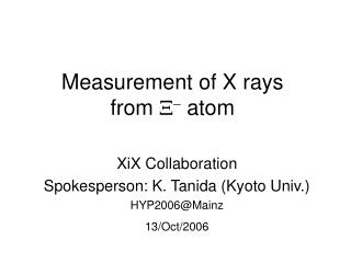 Measurement of X rays from X - atom