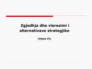 Zgjedhja dhe vleresimi i alternativave strategjike ( Pjesa VI)