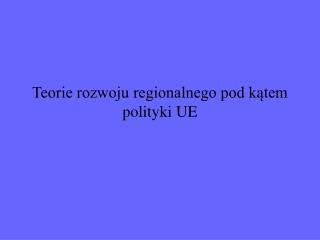 Teorie rozwoju regionalnego pod kątem polityki UE