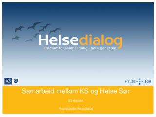 Samarbeid mellom KS og Helse Sør Eli Hansen Prosjektleder Helsedialog