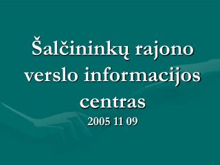 Šalčininkų rajono verslo informacijos centras 2005 11 09
