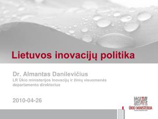 Dr. Almantas Danilevičius LR Ūkio ministerijos Inovacijų ir žinių visuomenės