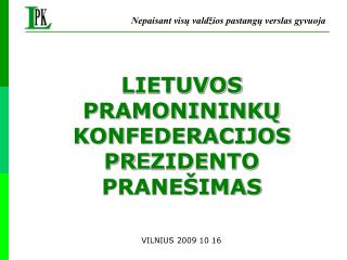 LIETUVOS PRAMONININKŲ KONFEDERACIJOS PR E ZIDENTO PRANEŠIMAS