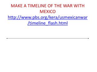 MAKE A TIMELINE OF THE WAR WITH MEXICO pbs/kera/usmexicanwar/timeline_flash.html