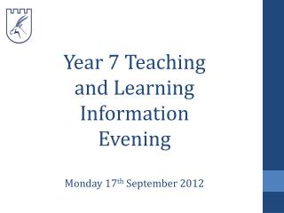 Year 7 Teaching and Learning Information Evening Monday 17 th September 2012