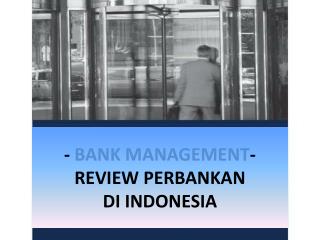 - BANK MANAGEMENT - REVIEW PERBANKAN DI INDONESIA