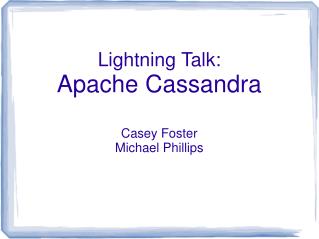 Lightning Talk: Apache Cassandra Casey Foster Michael Phillips
