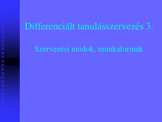 Differenciált tanulásszervezés 3. Szervezési módok, munkaformák