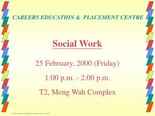 Social Work 25 February, 2000 (Friday) 1:00 p.m. - 2:00 p.m. T2, Meng Wah Complex