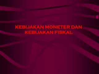 KEBIJAKAN MONETER DAN KEBIJAKAN FISKAL