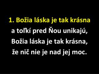 1. Božia láska je tak krásna a toľkí pred Ňou unikajú, Božia láska je tak krásna,