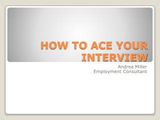 HOW TO ACE YOUR INTERVIEW
