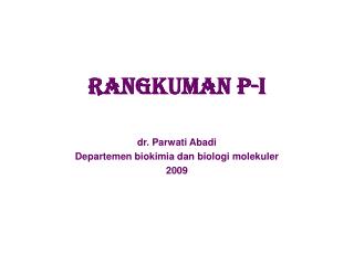 Rangkuman P-I dr. Parwati Abadi Departemen biokimia dan biologi molekuler 2009