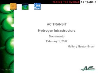 AC TRANSIT Hydrogen Infrastructure Sacramento February 1, 2007 Mallory Nestor-Brush