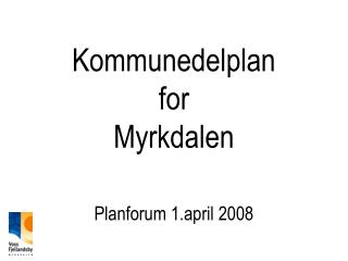 Kommunedelplan for Myrkdalen Planforum 1.april 2008