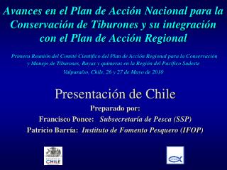 Presentación de Chile Preparado por: Francisco Ponce: Subsecretaría de Pesca (SSP)