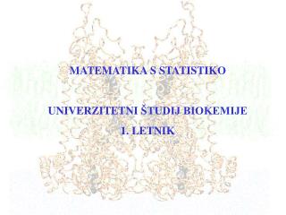 MATEMATIKA S STATISTIKO UNIVERZITETNI ŠTUDIJ BIOKEMIJE 1. LETNIK