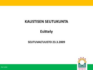 KAUSTISEN SEUTUKUNTA Esittely SEUTUVALTUUSTO 23.3.2009