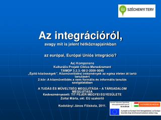 Az integrációról, avagy mit is jelent hétköznapjainkban az európai, Európai Uniós integráció?