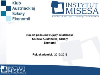 Raport podsumowujący działalność Klubów Austriackiej Szkoły Ekonomii Rok akademicki 2012/2013