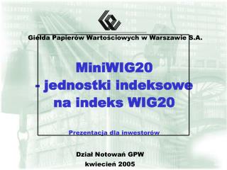 MiniWIG20 - jednostki indeksowe na indeks WIG20 Prezentacja dla inwestorów