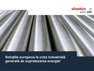 Soluţiile europene la criza industrială generată de suprataxarea energiei