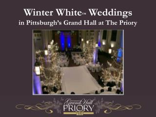 Winter White ™ Weddings in Pittsburgh’s Grand Hall at The Priory