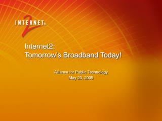 Internet2: Tomorrow’s Broadband Today!