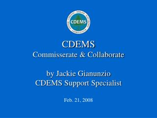 CDEMS Commisserate &amp; Collaborate by Jackie Gianunzio CDEMS Support Specialist Feb. 21, 2008