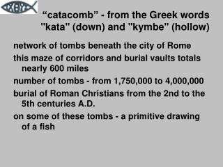 “catacomb” - from the Greek words &quot;kata&quot; (down) and &quot;kymbe&quot; (hollow)