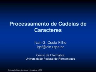 Ivan G. Costa Filho igcf@cin.ufpe.br Centro de Informática Universidade Federal de Pernambuco