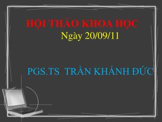 HỘI THẢO KHOA HỌC Ngày 20/09/11 PGS.TS TRẦN KHÁNH ĐỨC