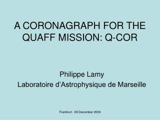 A CORONAGRAPH FOR THE QUAFF MISSION: Q-COR
