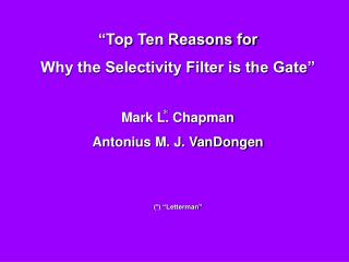 “Top Ten Reasons for Why the Selectivity Filter is the Gate” Mark L. Chapman