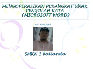 MENGOPERASIKAN PERANGKAT UNAK PENGOLAH KATA (MICROSOFT WORD)