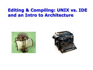 Editing &amp; Compiling: UNIX vs. IDE and an Intro to Architecture