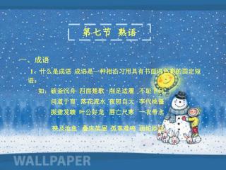 一、成语 1 、什么是成语 成语是一种相沿习用具有书面语色彩的固定短语。 如：破釜沉舟 四面楚歌 削足适履 不耻下问