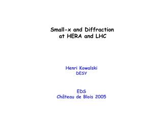 Small-x and Diffraction at HERA and LHC Henri Kowalski DESY EDS Château de Blois 2005