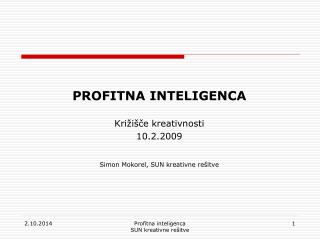 PROFITNA INTELIGENCA Križišče kreativnosti 10.2.2009 Simon Mokorel, SUN kreativne rešitve