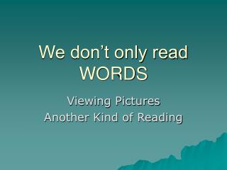 We don’t only read WORDS