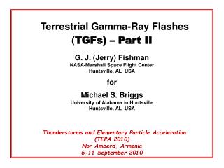 Terrestrial Gamma-Ray Flashes ( TGFs) – Part II G. J. (Jerry) Fishman