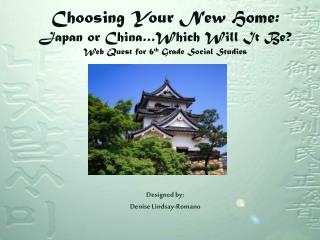Choosing Your New Home: Japan or China…Which Will It Be? Web Quest for 6 th Grade Social Studies