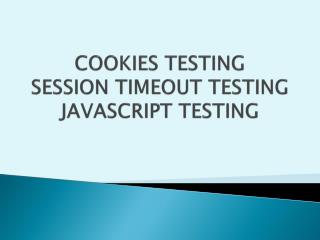 COOKIES TESTING SESSION TIMEOUT TESTING JAVASCRIPT TESTING