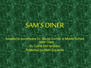 SAM’S DINER Adapted to accompany Dr. Seuss Comes to Middle School Math Class By Carrie DeFrancisco