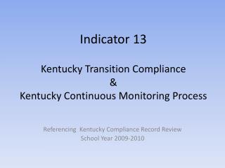 Indicator 13 Kentucky Transition Compliance &amp; Kentucky Continuous Monitoring Process