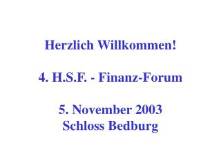 Herzlich Willkommen! 4. H.S.F. - Finanz-Forum 5. November 2003 Schloss Bedburg
